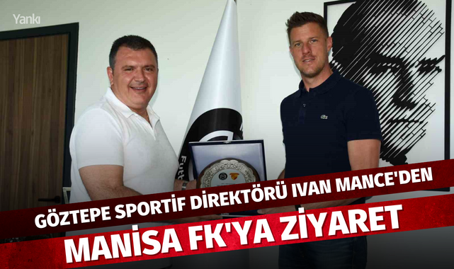 Göztepe Sportif Direktörü Ivan Mance'den Manisa FK'ya ziyaret
