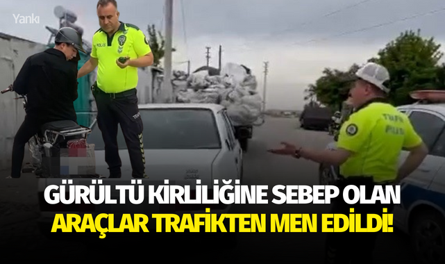 Gürültü kirliliğine sebep olan araçlar trafikten men edildi