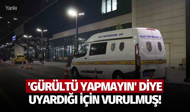 'Gürültü yapmayın' diye uyardığı için vurulmuş!