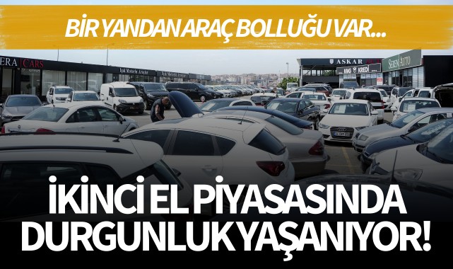 İkinci el piyasasında araç durgunluğu!