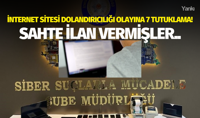 İnternet sitesi dolandırıcılığı olayına 7 tutuklama! Sahte ilan vermişler..
