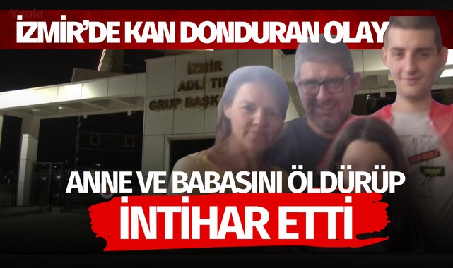 İzmir'de kan donduran olay! Anne ve babasını öldürüp intihar etti