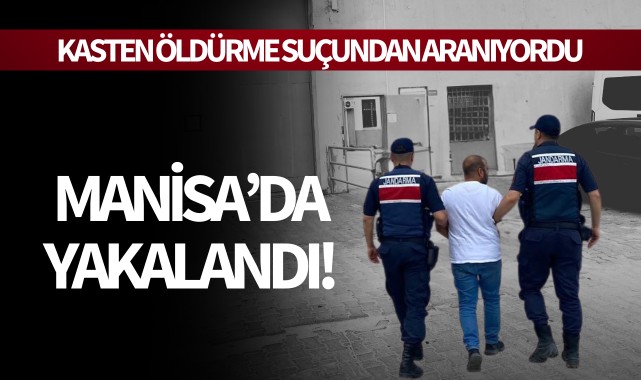 Kasten Öldürme suçundan aranıyordu: Manisa'da yakalandı!