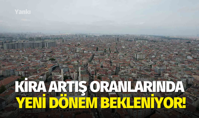 Kira artış oranlarında yeni dönem bekleniyor!