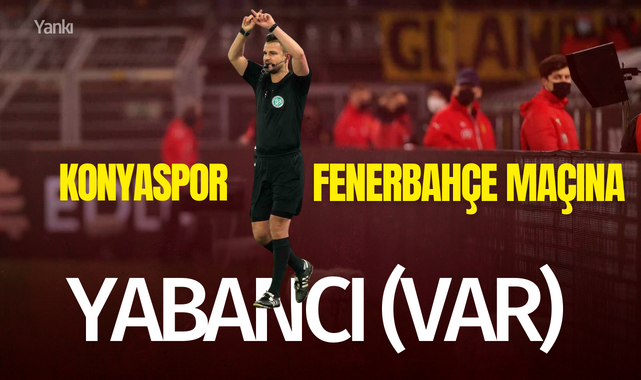 Konyaspor - Fenerbahçe maçına yabancı (VAR)