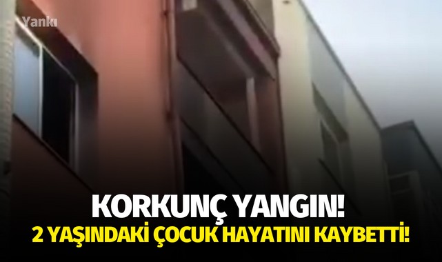 Korkunç yangın! 2 yaşındaki çocuk hayatını kaybetti!