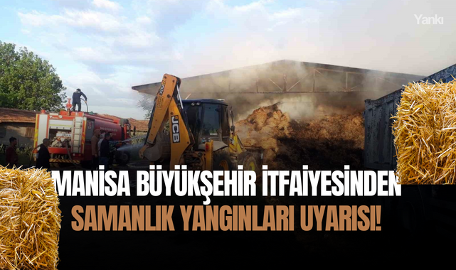 Manisa Büyükşehir İtfaiyesinden samanlık yangınları uyarısı!