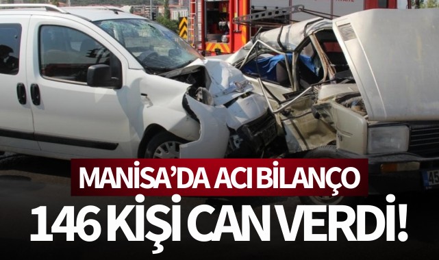 Manisa'da acı bilanço: 146 kişi can verdi!
