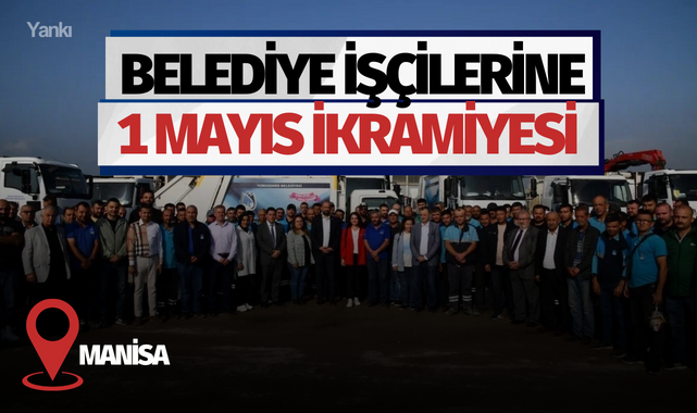 Manisa'da belediye işçilerine 1 Mayıs ikramiyesi