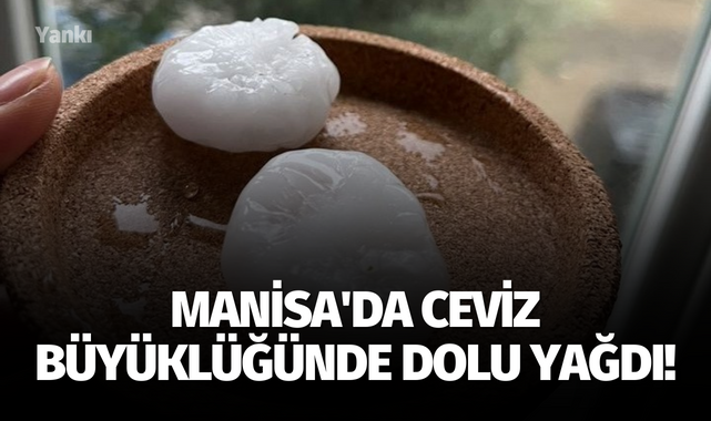 Manisa'da ceviz büyüklüğünde dolu yağdı!