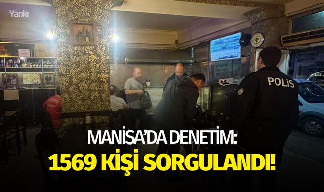 Manisa'da denetim:1569 kişi sorgulandı!