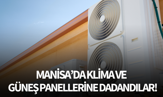 Manisa'da klima ve güneş panellerine dadandılar!