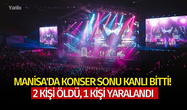 Manisa'da konser sonu kanlı bitti! 2 kişi öldü, 1 kişi yaralandı