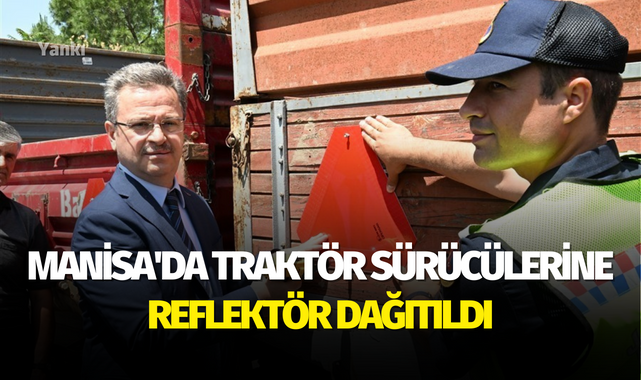 Manisa'da traktör sürücülerine reflektör dağıtıldı