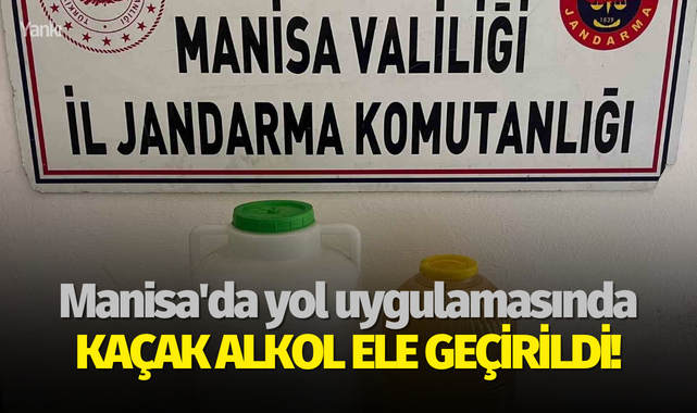 Manisa'da yol uygulamasında kaçak alkol ele geçirildi!