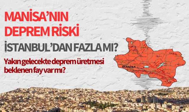 Manisa'daki deprem riski İstanbul'dan fazla mı?