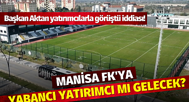 Manisa FK'ya yabancı yatırımcı mı gelecek?