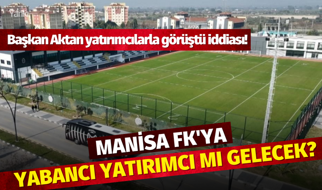 Manisa FK'ya yabancı yatırımcı mı gelecek?