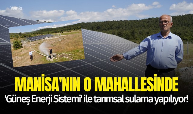 Manisa'nın o mahallesinde 'Güneş Enerji Sistemi' ile tarımsal sulama yapılıyor!