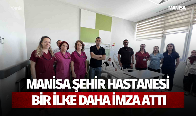 Manisa Şehir Hastanesi bir ilke daha imza attı