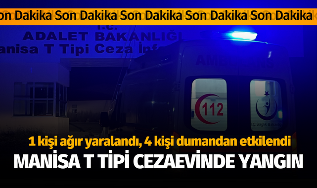 Manisa T Tipi Cezaevinde yangın: 1 kişi ağır yaralandı, 4 kişi dumandan etkilendi