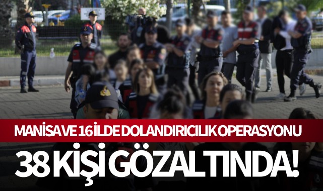 Manisa ve 16 ilde dolandırıcılık operasyonu: 38 gözaltı!