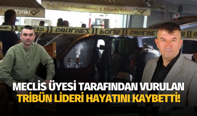Meclis üyesi tarafından vurulan tribün lideri hayatını kaybetti!