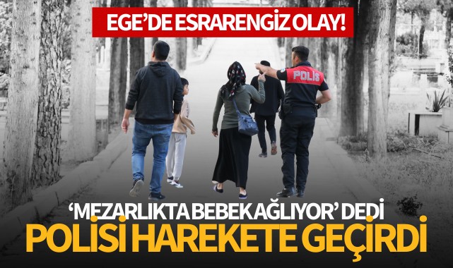 'Mezarlıkta bebek ağlıyor' dedi polisleri harekete geçirdi!