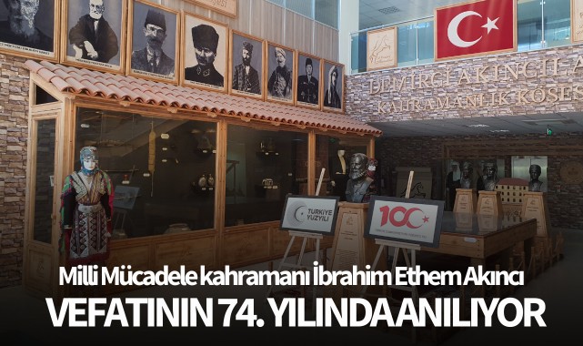 Milli Mücadele kahramanı İbrahim Ethem Akıncı vefatının 74. yılında anılıyor