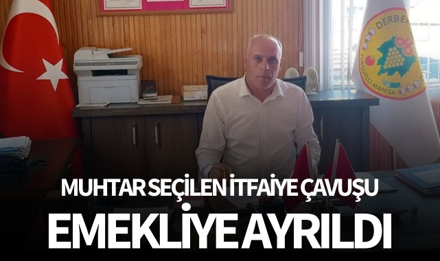 Muhtar seçilen itfaiye çavuşu emekliye ayrıldı