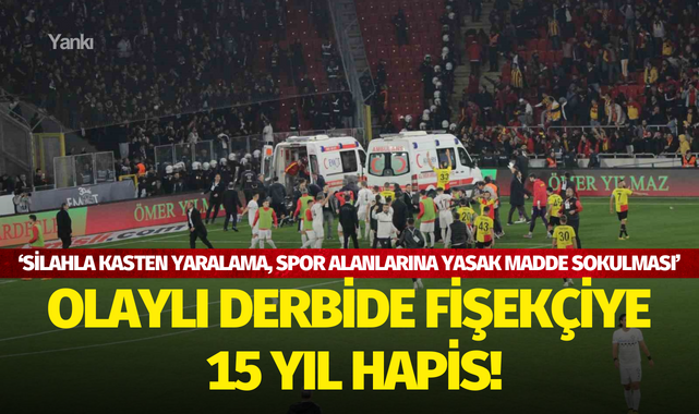 Olaylı derbide fişekçiye 15 yıl hapis!
