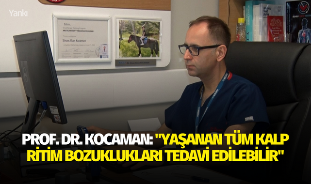 Prof. Dr. Kocaman: "Yaşanan tüm kalp ritim bozuklukları tedavi edilebilir"