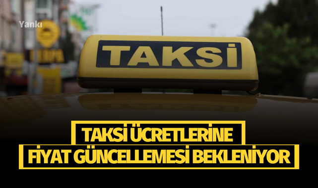 Taksi ücretlerine fiyat güncellemesi bekleniyor