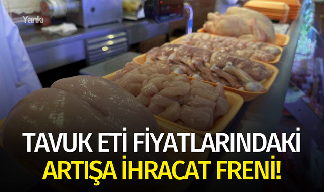 Tavuk eti fiyatlarındaki artışa ihracat freni!
