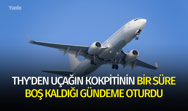 THY'den uçağın kokpitinin bir süre boş kaldığı gündeme oturdu