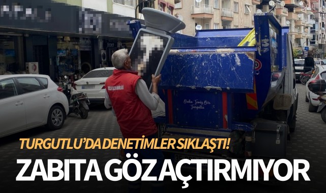 Turgutlu'da denetimler sıklaştı: Zabıta göz açtırmıyor!
