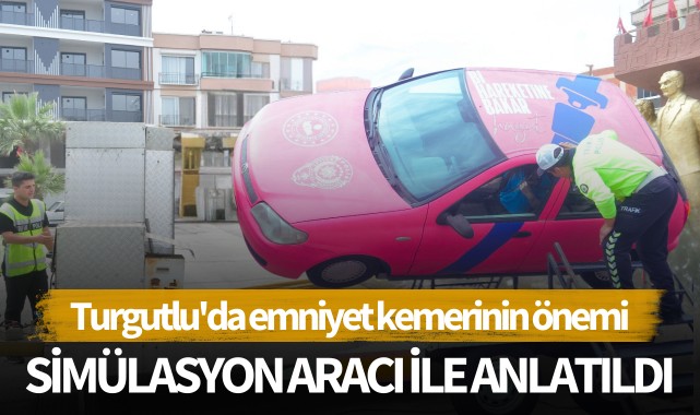 Turgutlu'da emniyet kemerinin önemi simülasyon aracı ile anlatıldı