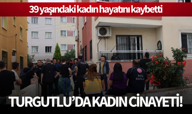 Turgutlu'da kadın cinayeti!