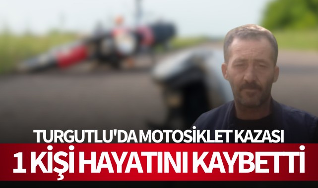 Turgutlu'da motosiklet kazası: 1 kişi hayatını kaybetti