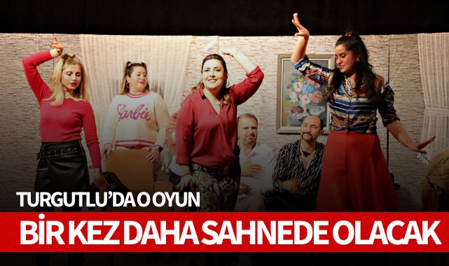 Turgutlu'da o oyun bir kez daha sahnede olacak