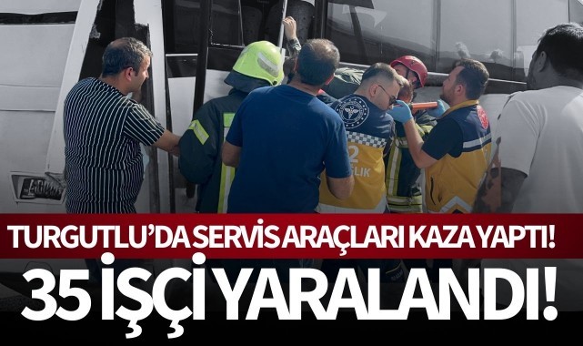 Turgutlu'da servis araçları kaza yaptı: 35 işçi yaralandı!
