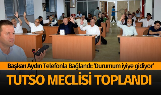 TUTSO Meclisi Toplandı, Faruk Aydın Telefonla Bağlandı