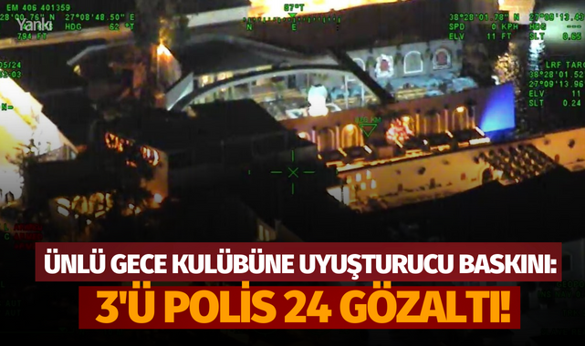 Ünlü gece kulübüne uyuşturucu baskını: 3'ü polis 24 gözaltı!