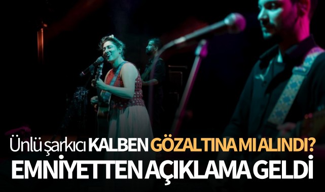 Ünlü şarkıcı Kalben, gözaltına mı alındı?