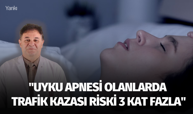 "Uyku apnesi olanlarda trafik kazası riski 3 kat fazla"