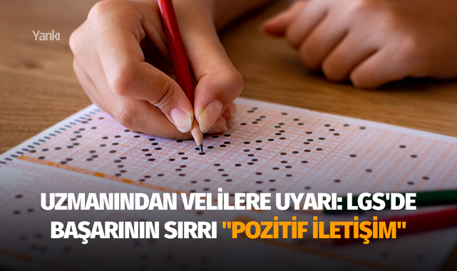 Uzmanından velilere uyarı: LGS'de başarının sırrı "pozitif iletişim"