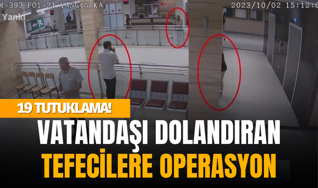 Vatandaşı dolandıran tefecilere operasyonda 19 tutuklama!