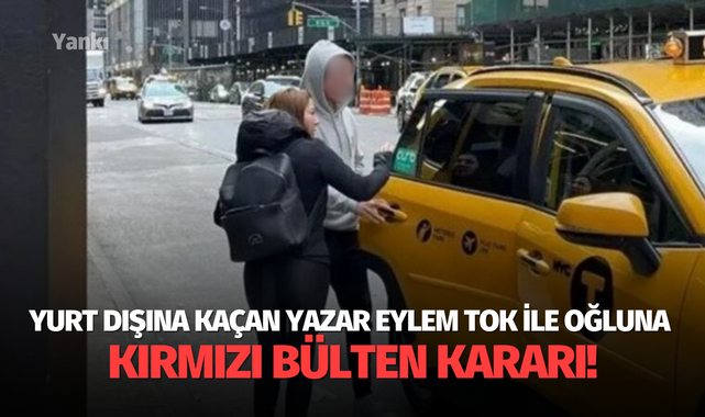Yurt dışına kaçan Yazar Eylem Tok ile oğluna kırmızı bülten kararı!