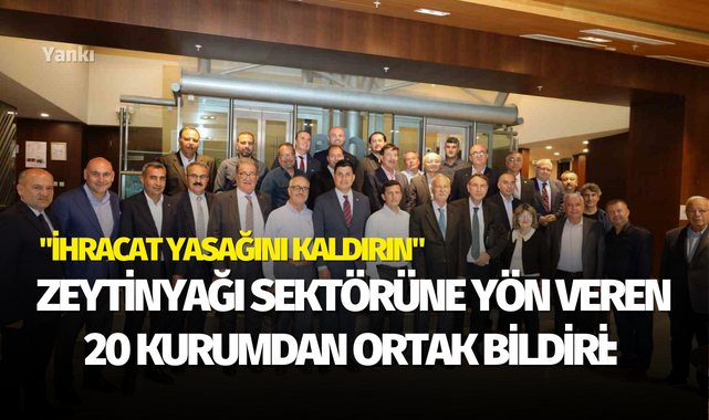 Zeytinyağı sektörüne yön veren 20 kurumdan ortak bildiri: "İhracat yasağını kaldırın"