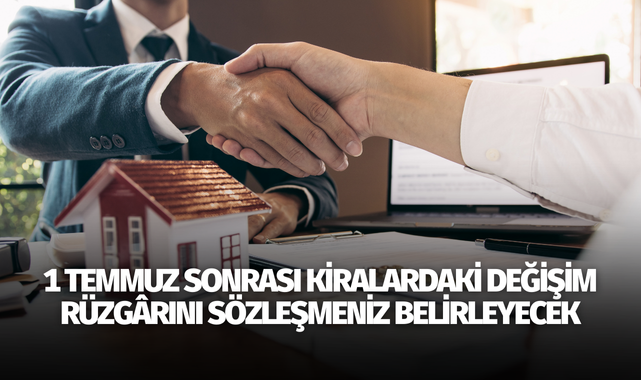 1 Temmuz sonrası kiralardaki değişim rüzgârını sözleşmeniz belirleyecek